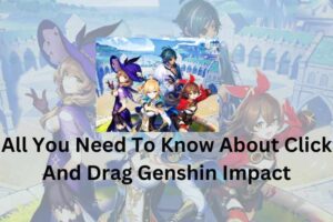 All You Need To Know About Click And Drag Genshin Impact