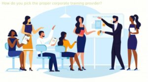 How do you pick the proper corporate training provider?