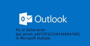 Fix or Solve error [pii_email_a427253221614b6547d5] in Microsoft Outlook